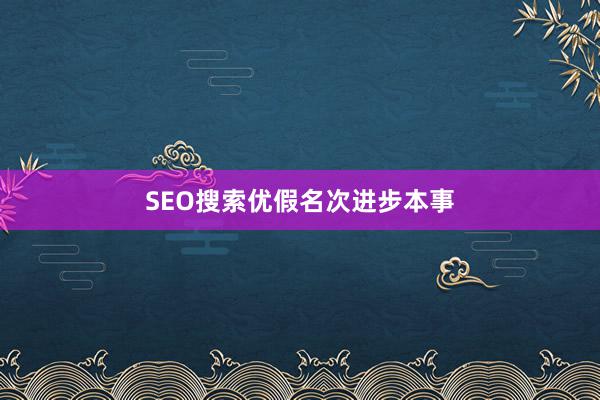 SEO搜索优假名次进步本事