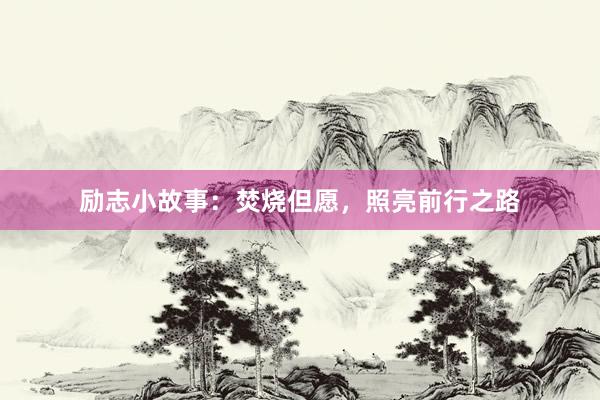 励志小故事：焚烧但愿，照亮前行之路