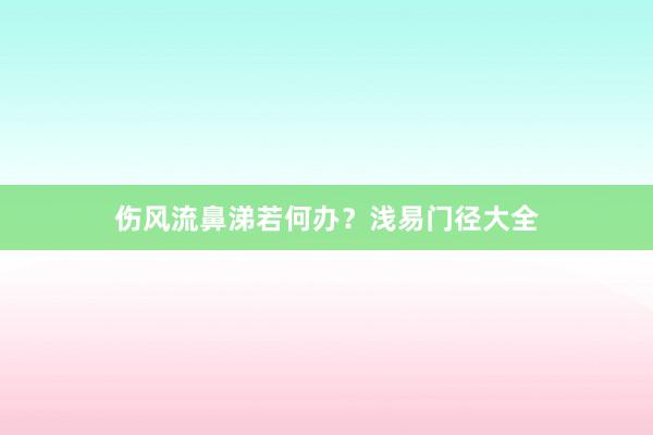 伤风流鼻涕若何办？浅易门径大全